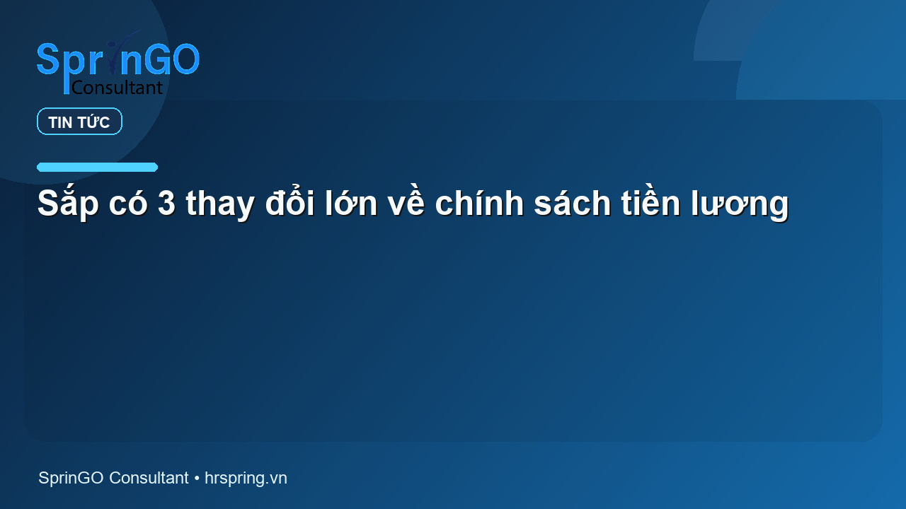 Sắp có 3 thay đổi lớn về chính sách tiền lương