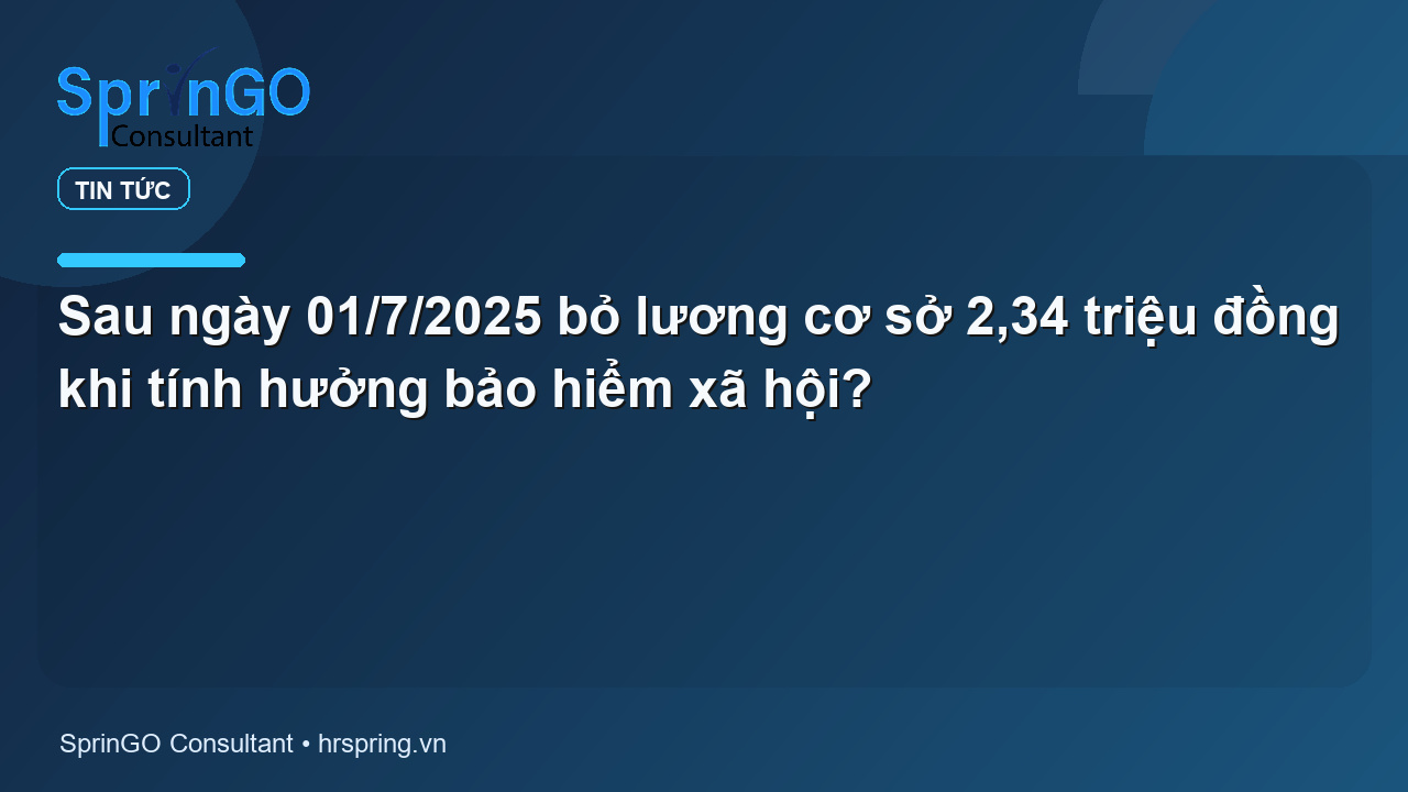Sau ngày 01/7/2025 bỏ lương cơ sở 2,34 triệu đồng khi tính hưởng bảo hiểm xã hội?