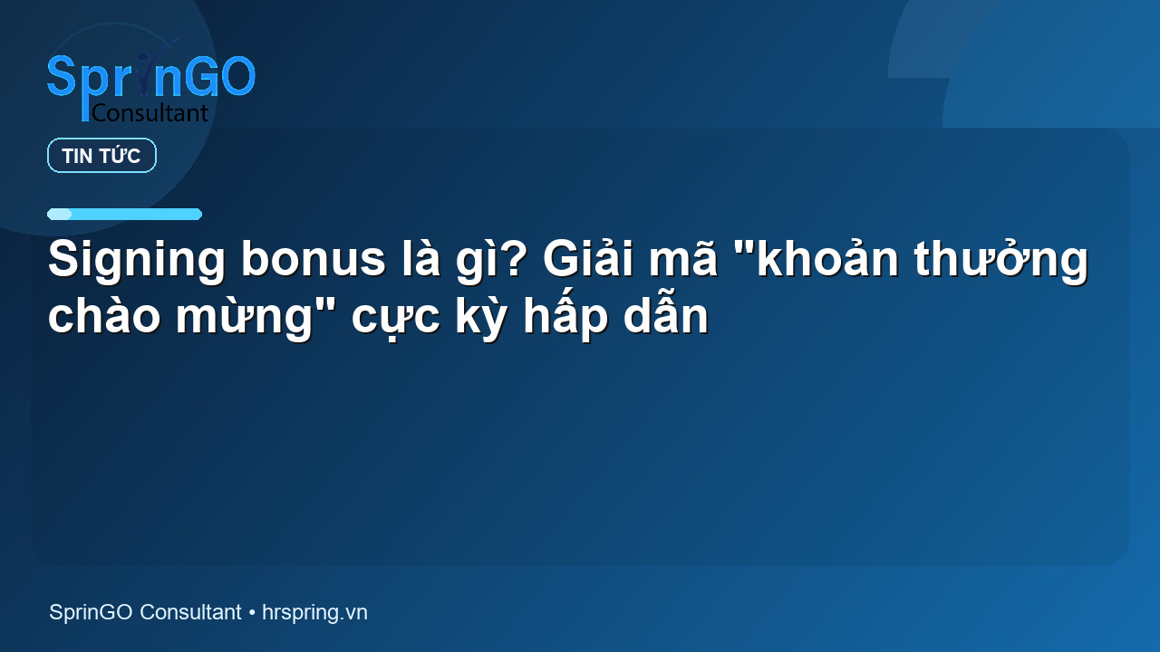 Signing bonus là gì? Giải mã “khoản thưởng chào mừng” cực kỳ hấp dẫn