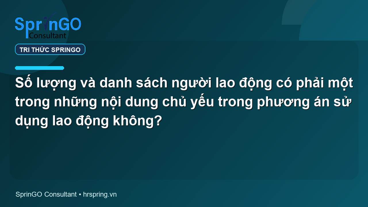 Số lượng và danh sách người lao động có phải một trong những nội dung chủ yếu trong phương án sử dụng lao động không?