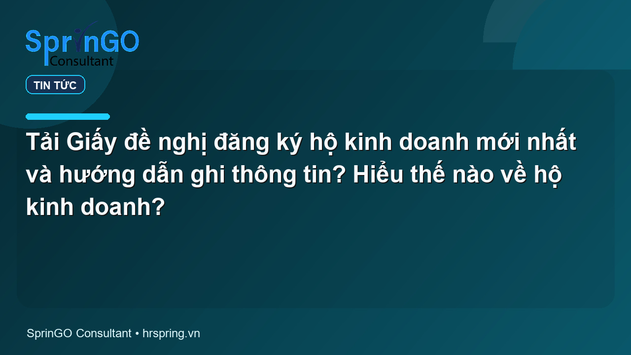 Tải Giấy đề nghị đăng ký hộ kinh doanh mới nhất và hướng dẫn ghi thông tin? Hiểu thế nào về hộ kinh doanh?