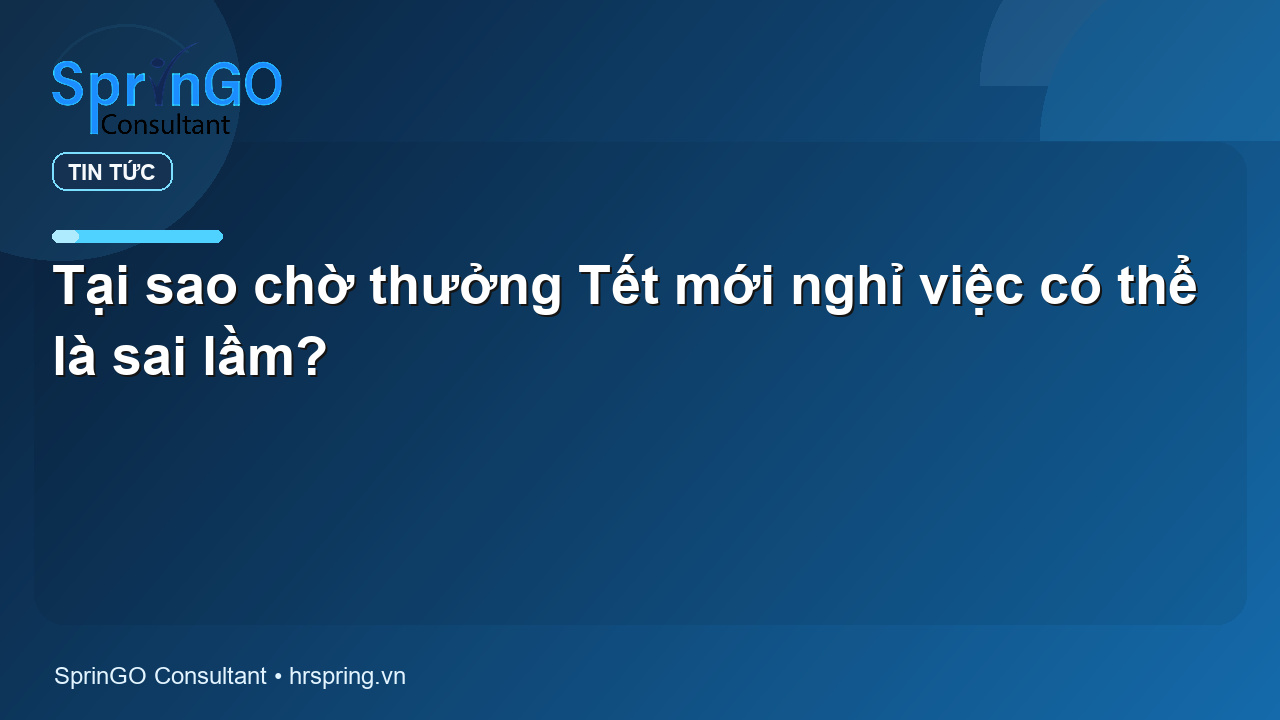 Tại sao chờ thưởng Tết mới nghỉ việc có thể là sai lầm?