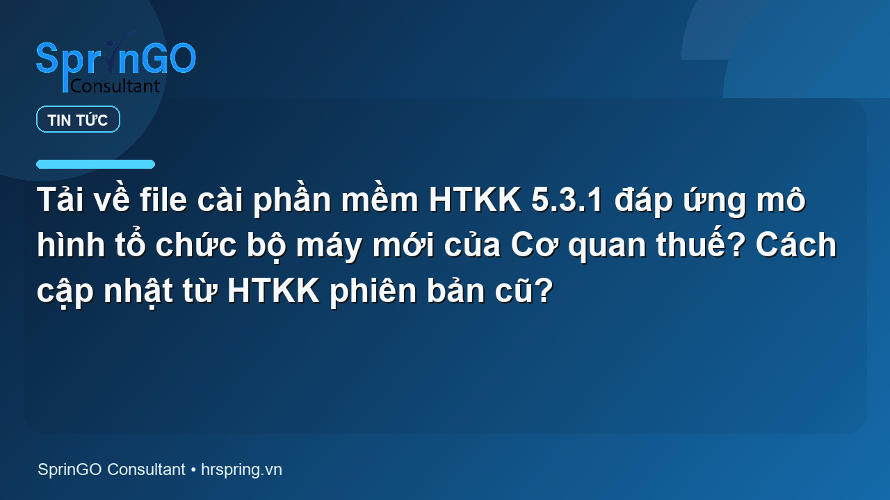 Tải về file cài phần mềm HTKK 5.3.1 đáp ứng mô hình tổ chức bộ máy mới của Cơ quan thuế? Cách cập nhật từ HTKK phiên bản cũ?