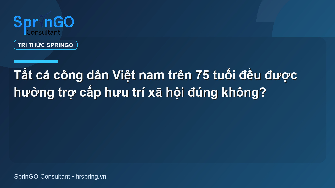 Tất cả công dân Việt nam trên 75 tuổi đều được hưởng trợ cấp hưu trí xã hội đúng không?