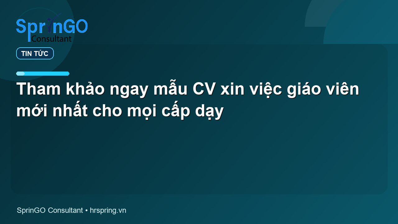 Tham khảo ngay mẫu CV xin việc giáo viên mới nhất cho mọi cấp dạy