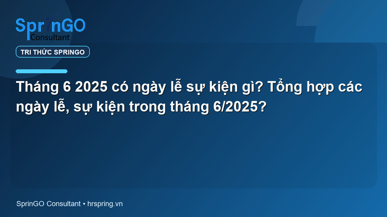 Tháng 6 2025 có ngày lễ sự kiện gì? Tổng hợp các ngày lễ, sự kiện trong tháng 6/2025?