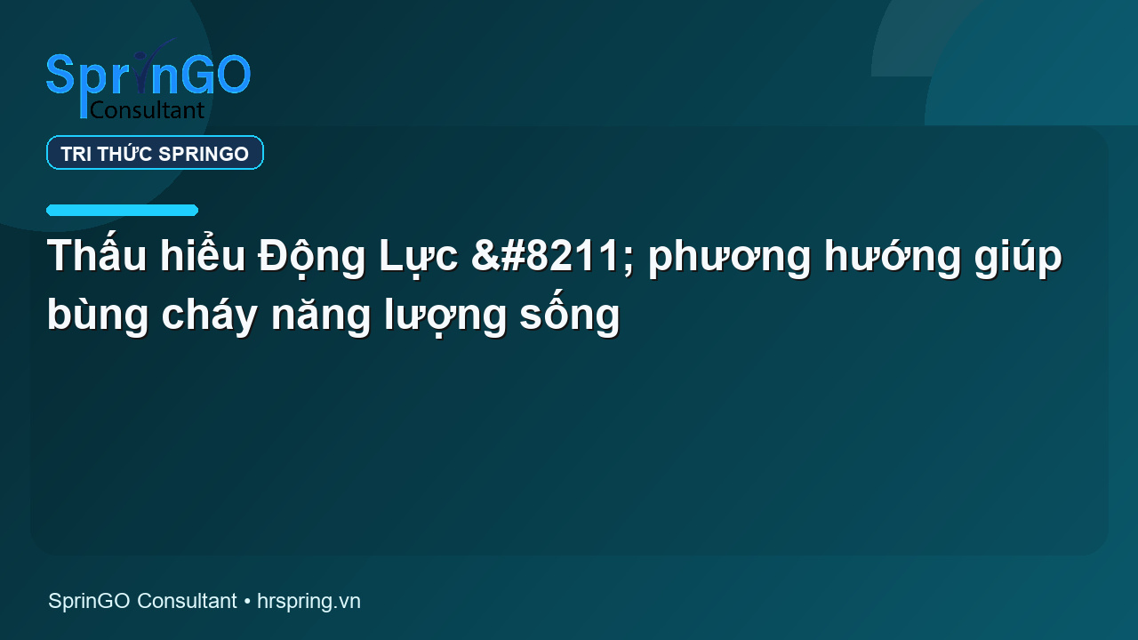 Thấu hiểu Động Lực – phương hướng giúp bùng cháy năng lượng sống