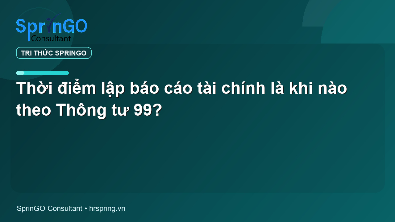 Thời điểm lập báo cáo tài chính là khi nào theo Thông tư 99?