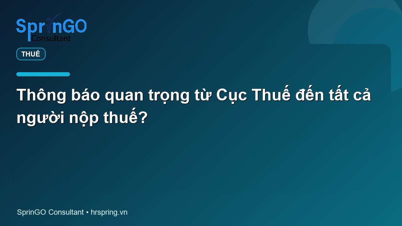 Thông báo quan trọng từ Cục Thuế đến tất cả người nộp thuế? - pháp luật thuế | SprinGO