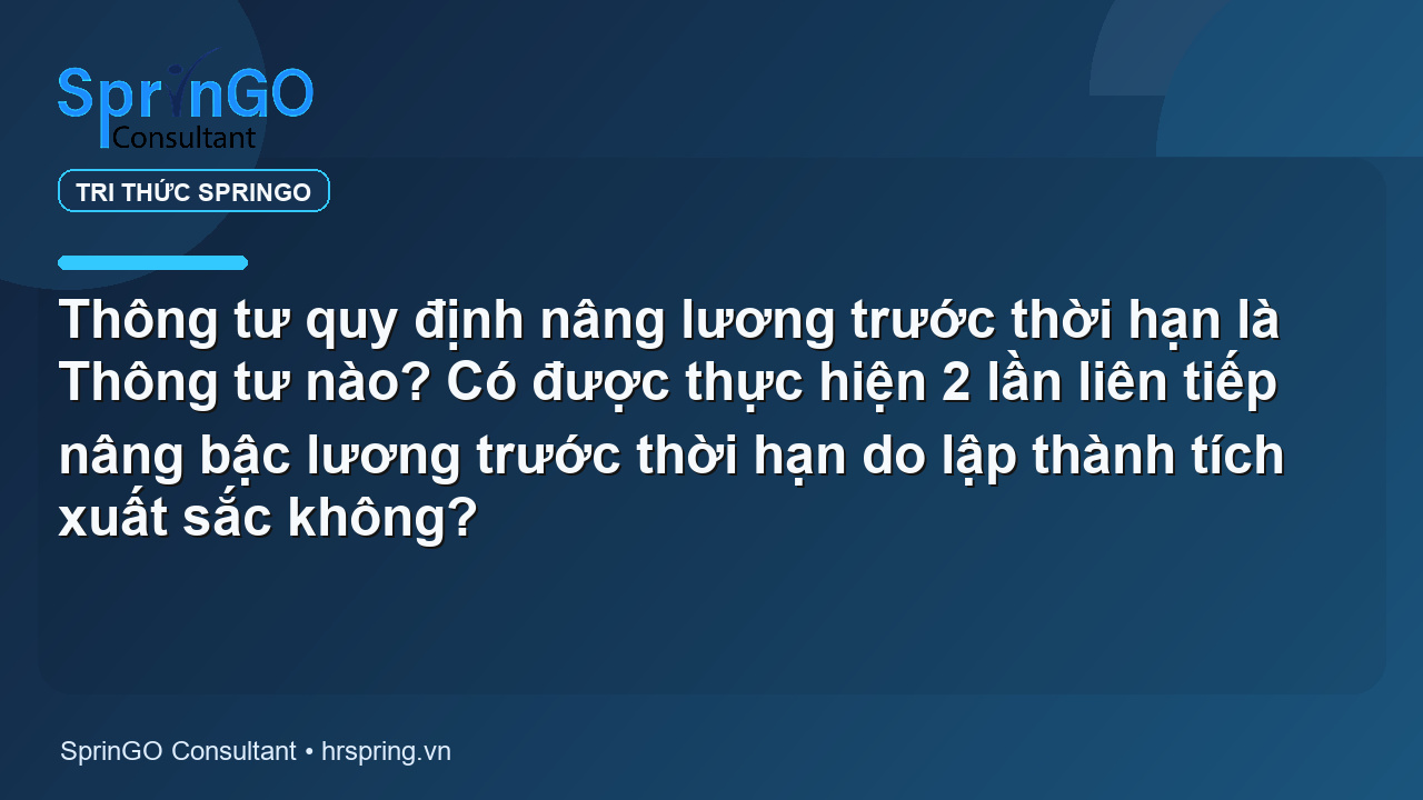 Thông tư quy định nâng lương trước thời hạn là Thông tư nào? Có được thực hiện 2 lần liên tiếp nâng bậc lương trước thời hạn do lập thành tích xuất sắc không?