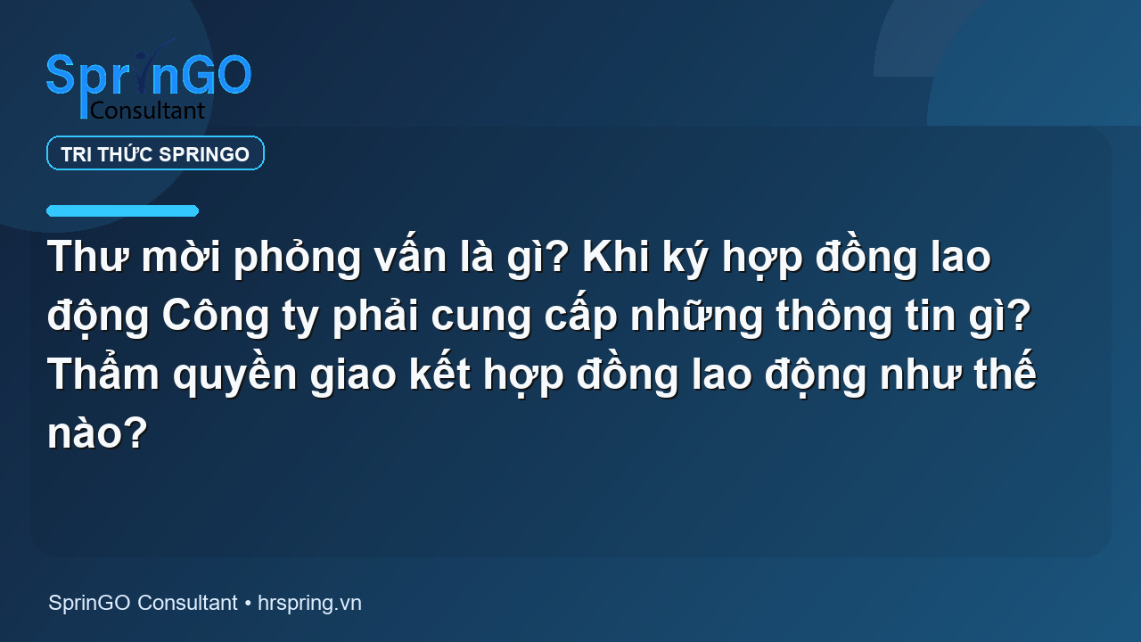Thư mời phỏng vấn là gì? Khi ký hợp đồng lao động Công ty phải cung cấp những thông tin gì? Thẩm quyền giao kết hợp đồng lao động như thế nào?