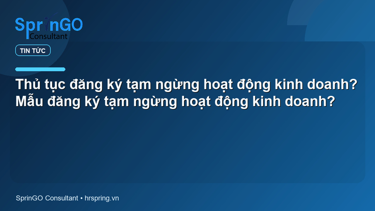 Thủ tục đăng ký tạm ngừng hoạt động kinh doanh? Mẫu đăng ký tạm ngừng hoạt động kinh doanh?