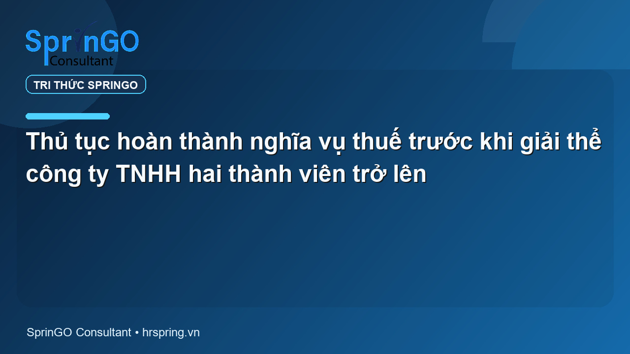 Thủ tục hoàn thành nghĩa vụ thuế trước khi giải thể công ty TNHH hai thành viên trở lên