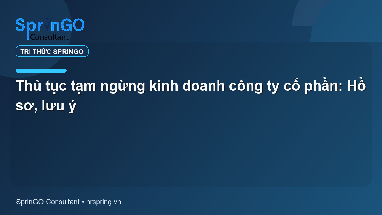 Thủ tục tạm ngừng kinh doanh công ty cổ phần: Hồ sơ, lưu ý