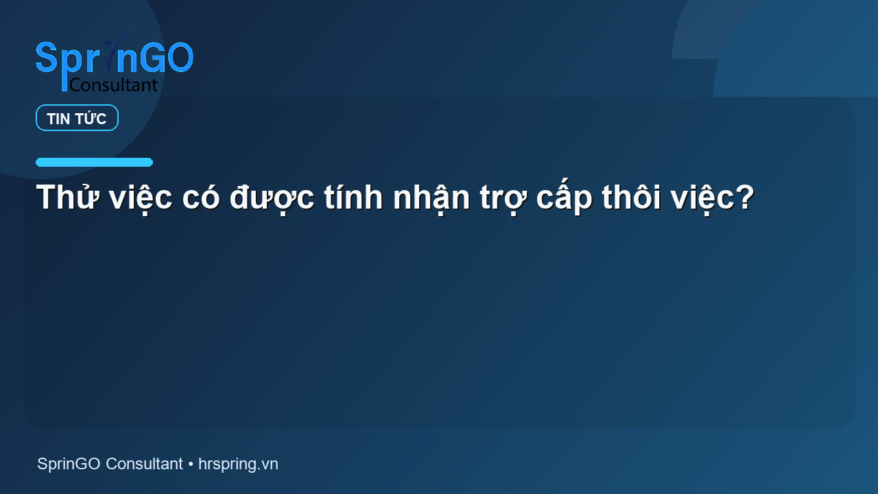 Thử việc có được tính nhận trợ cấp thôi việc?