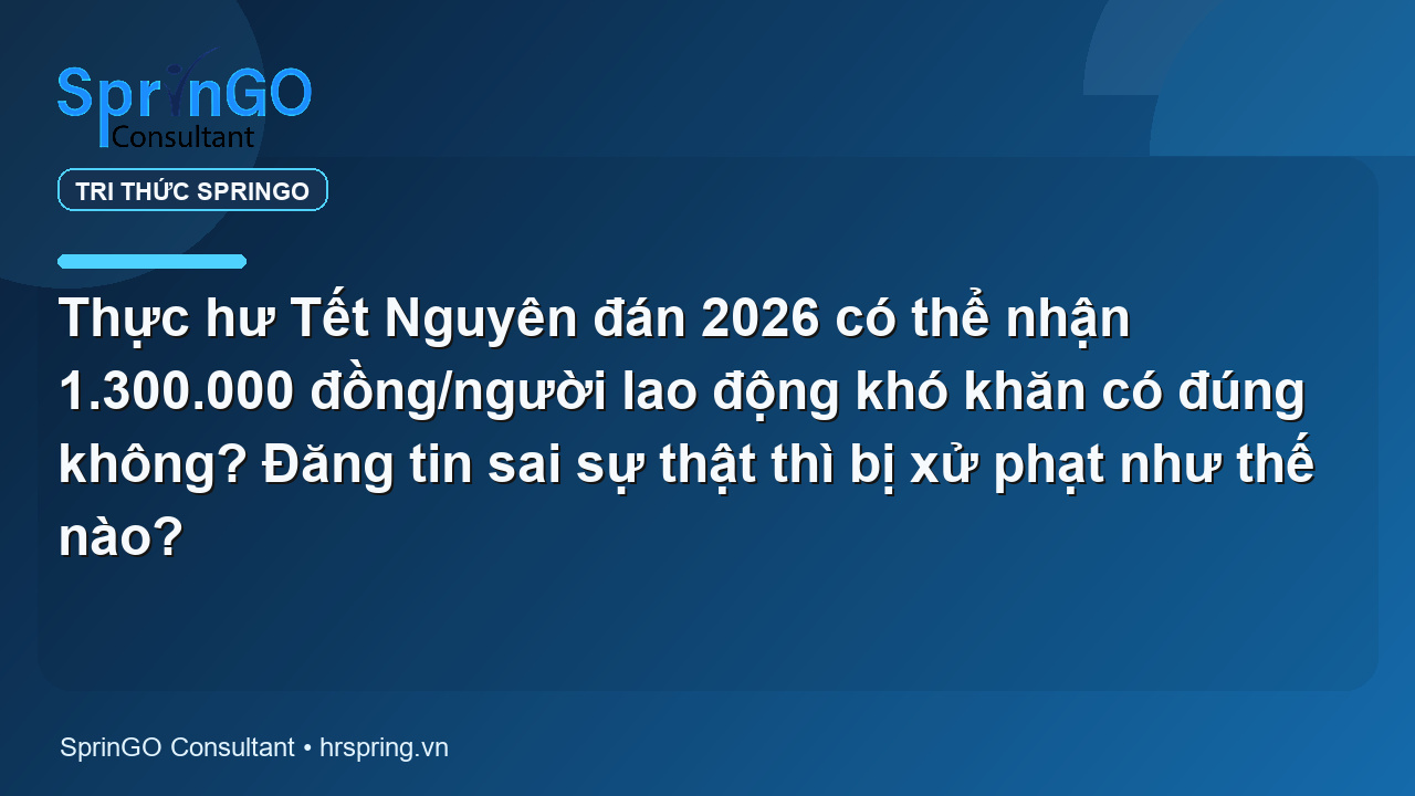 Thực hư Tết Nguyên đán 2026 có thể nhận 1.300.000 đồng/người lao động khó khăn có đúng không? Đăng tin sai sự thật thì bị xử phạt như thế nào?