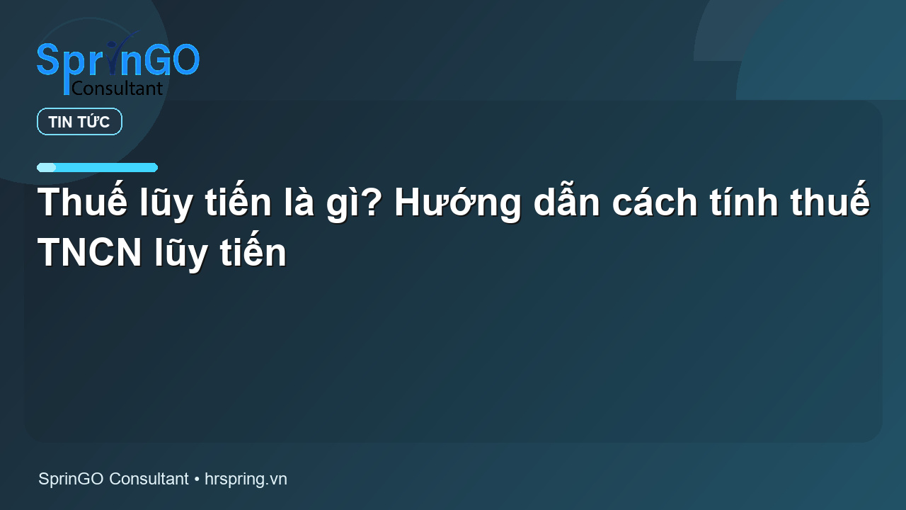 Thuế lũy tiến là gì? Hướng dẫn cách tính thuế TNCN lũy tiến - tin tức | SprinGO Thuế lũy tiến là gì? Hướng dẫn cách tính thuế TNCN lũy tiến - tin tức | SprinGO