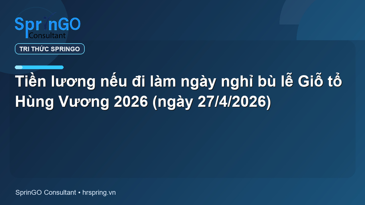 Tiền lương nếu đi làm ngày nghỉ bù lễ Giỗ tổ Hùng Vương 2026 (ngày 27/4/2026)