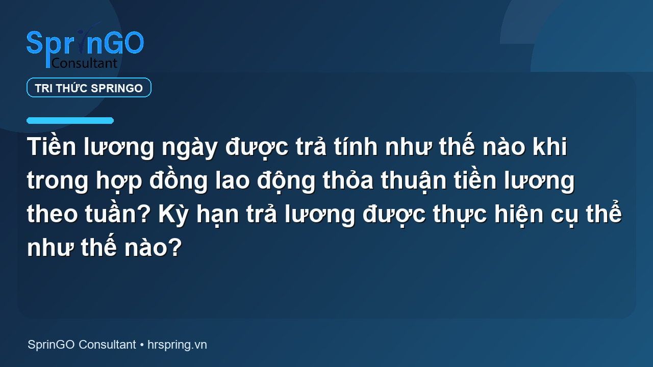 Tiền lương ngày được trả tính như thế nào khi trong hợp đồng lao động thỏa thuận tiền lương theo tuần? Kỳ hạn trả lương được thực hiện cụ thể như thế nào?