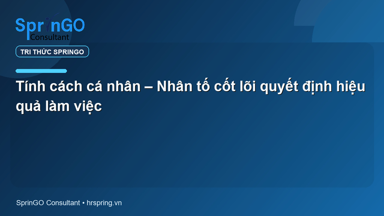 Tính cách cá nhân – Nhân tố cốt lõi quyết định hiệu quả làm việc