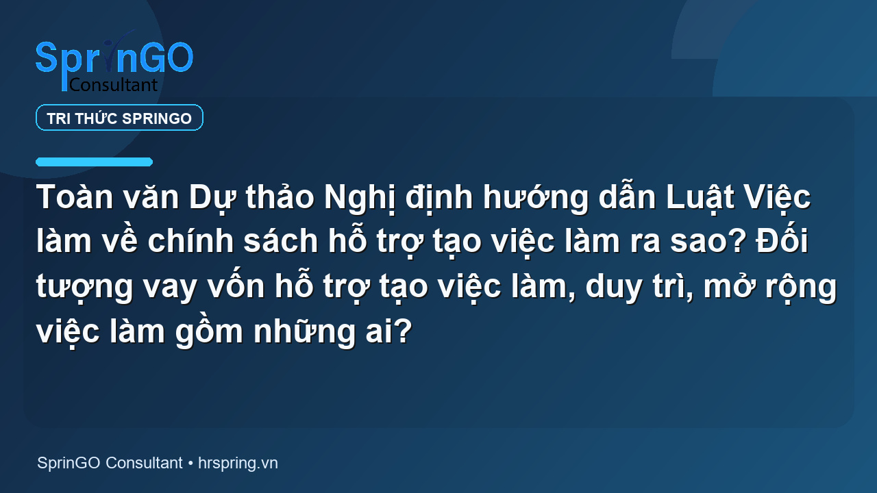 Toàn văn Dự thảo Nghị định hướng dẫn Luật Việc làm về chính sách hỗ trợ tạo việc làm ra sao? Đối tượng vay vốn hỗ trợ tạo việc làm, duy trì, mở rộng việc làm gồm những ai?