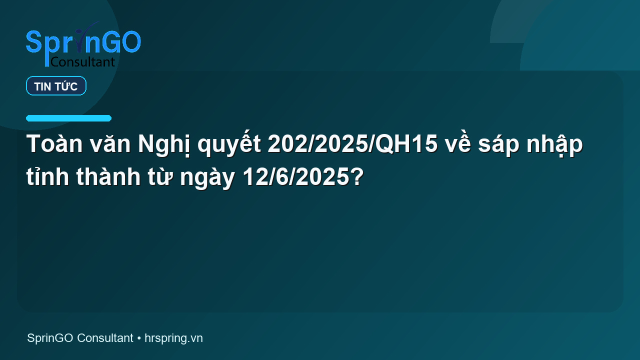 Toàn văn Nghị quyết 202/2025/QH15 về sáp nhập tỉnh thành từ ngày 12/6/2025?