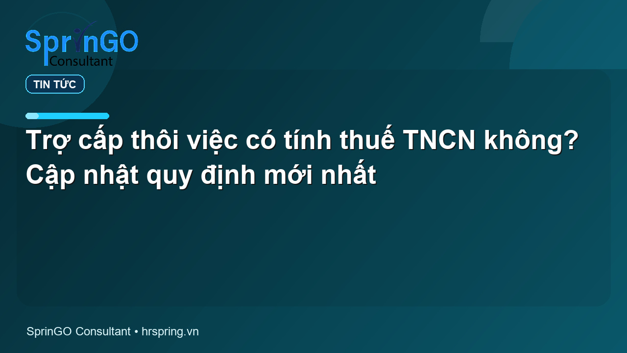 Trợ cấp thôi việc có tính thuế TNCN không? Cập nhật quy định mới nhất
