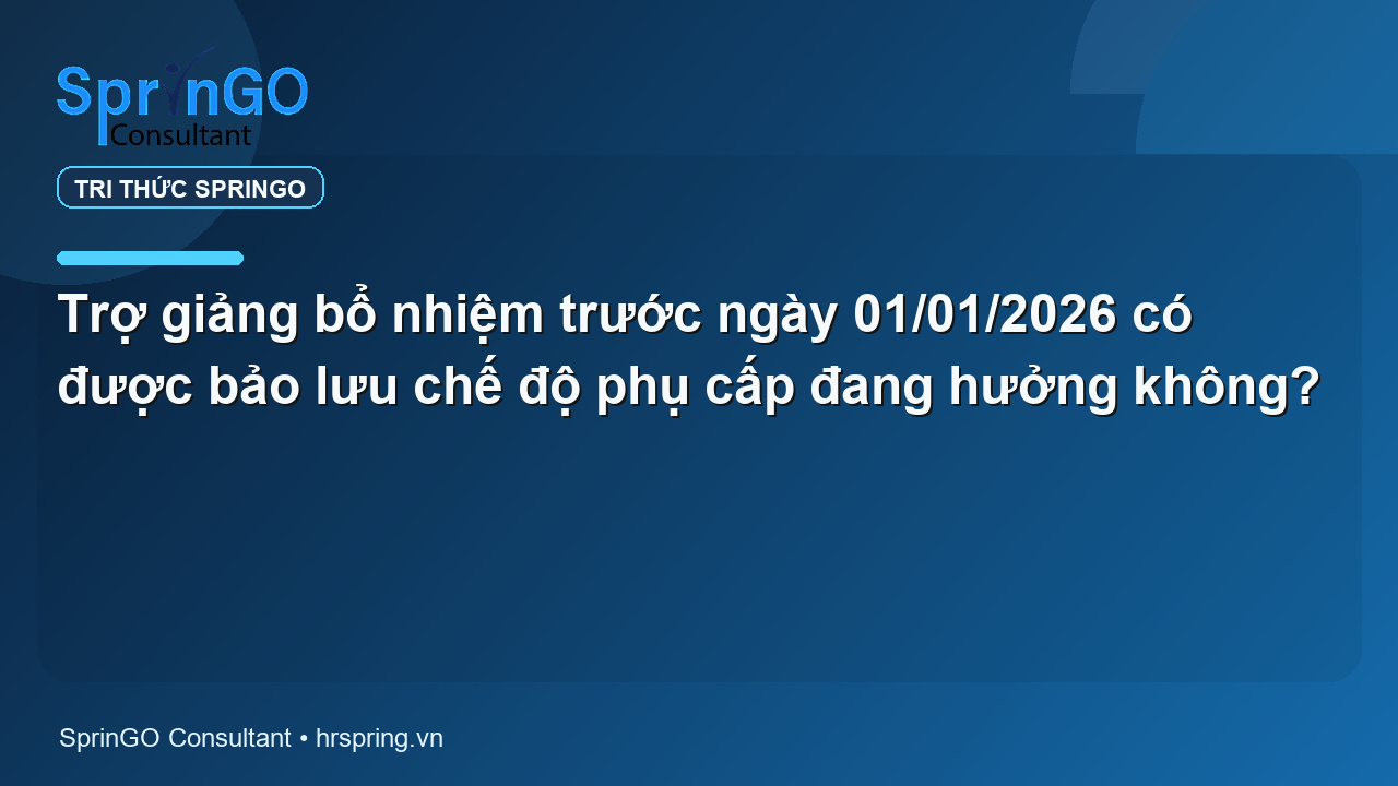 Trợ giảng bổ nhiệm trước ngày 01/01/2026 có được bảo lưu chế độ phụ cấp đang hưởng không?