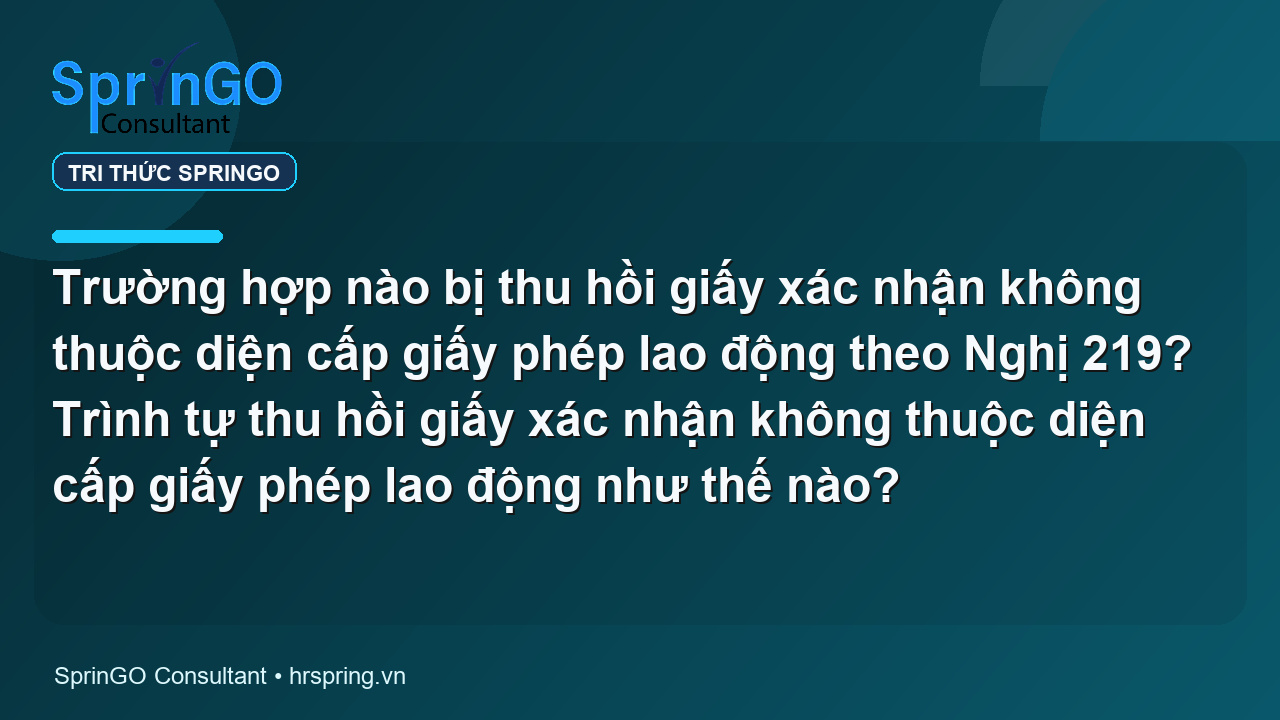 Trường hợp nào bị thu hồi giấy xác nhận không thuộc diện cấp giấy phép lao động theo Nghị 219? Trình tự thu hồi giấy xác nhận không thuộc diện cấp giấy phép lao động như thế nào?