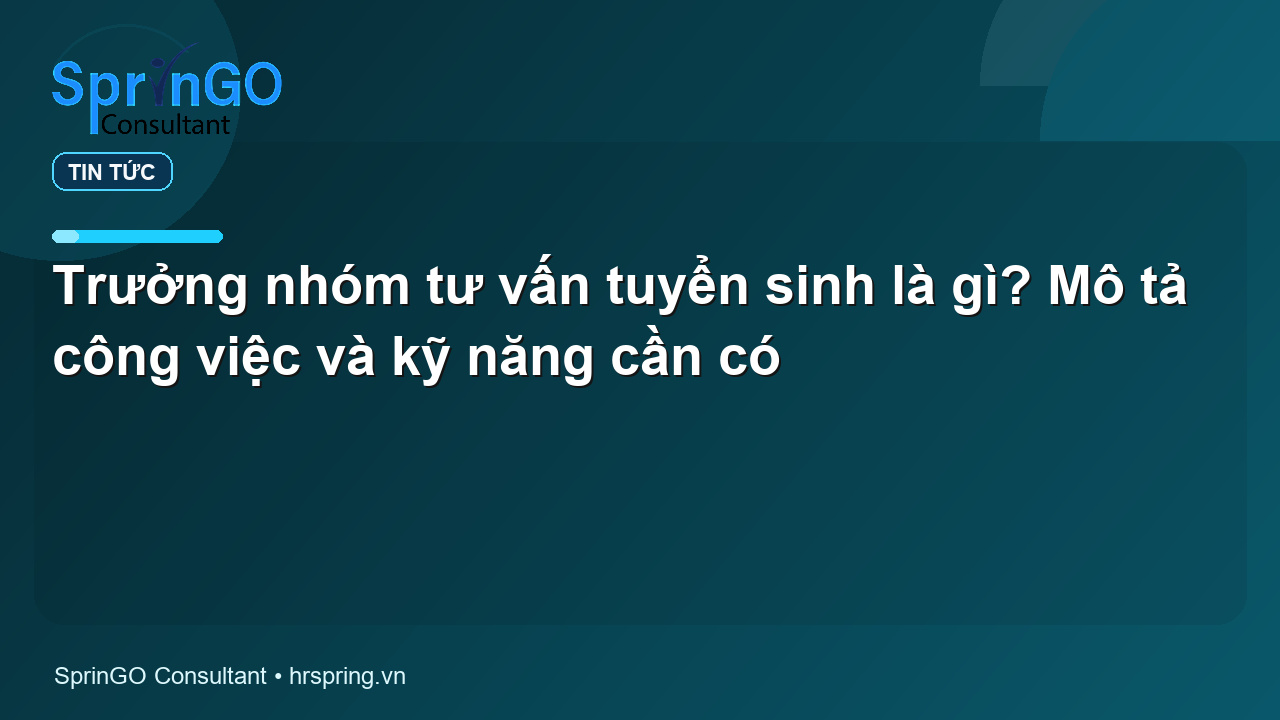 Trưởng nhóm tư vấn tuyển sinh là gì? Mô tả công việc và kỹ năng cần có