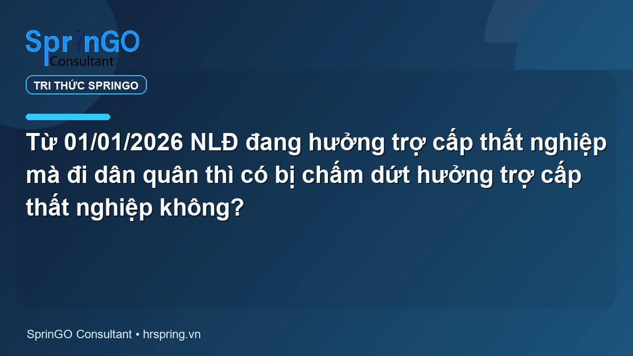 Từ 01/01/2026 NLĐ đang hưởng trợ cấp thất nghiệp mà đi dân quân thì có bị chấm dứt hưởng trợ cấp thất nghiệp không?