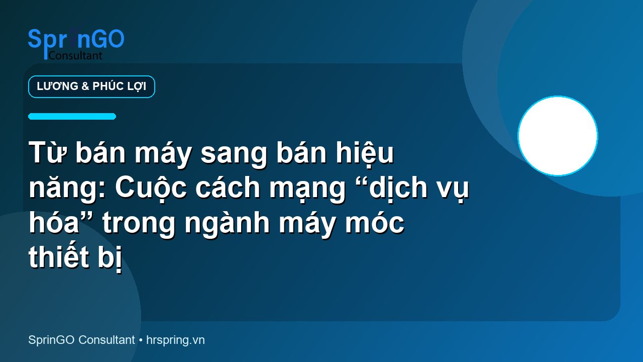 Từ bán máy sang bán hiệu năng: Cuộc cách mạng “dịch vụ hóa” trong ngành máy móc thiết bị