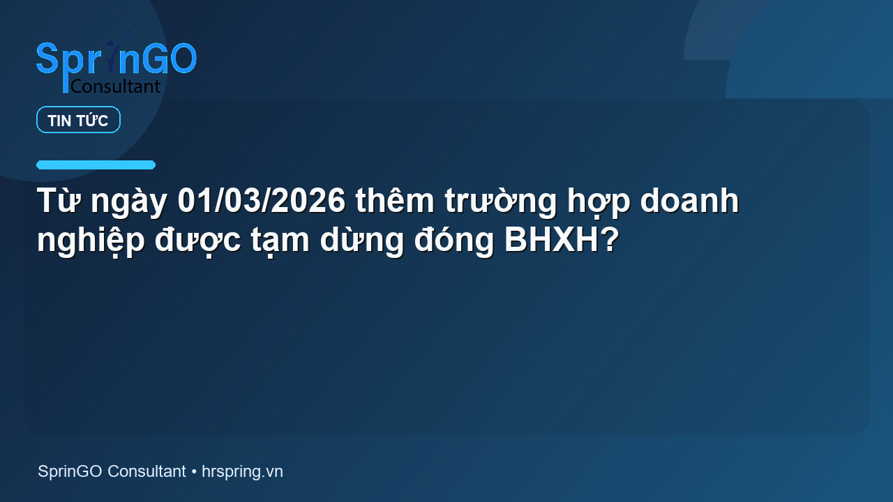 Từ ngày 01/03/2026 thêm trường hợp doanh nghiệp được tạm dừng đóng BHXH?