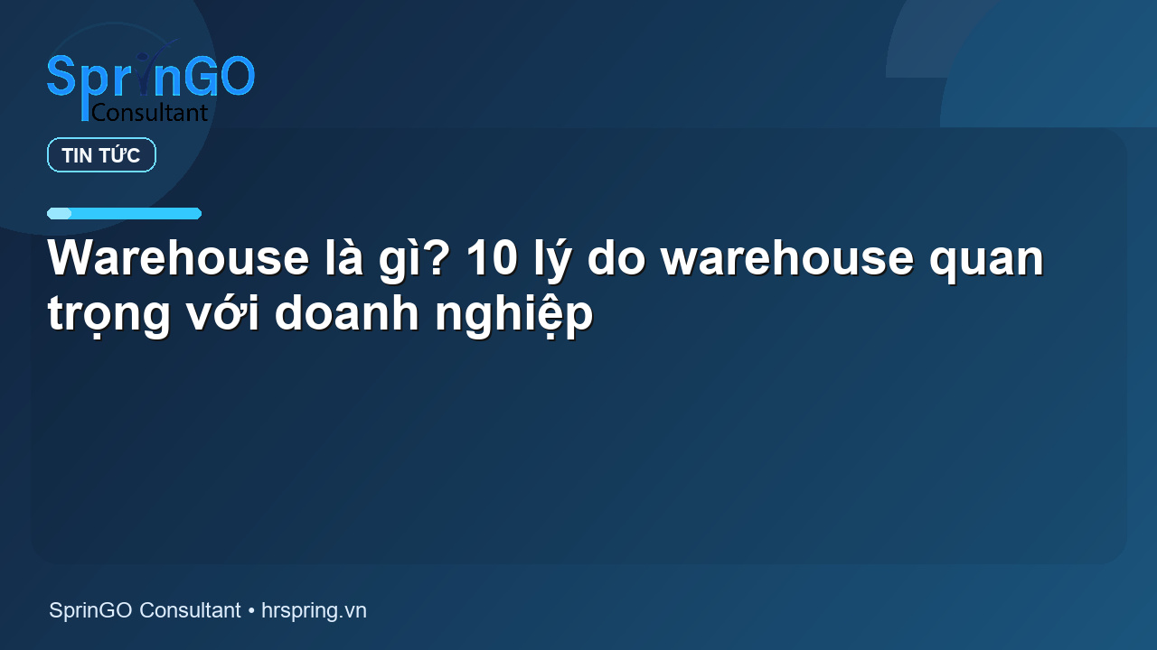 Warehouse là gì? 10 lý do warehouse quan trọng với doanh nghiệp - tin tức | SprinGO Warehouse là gì? 10 lý do warehouse quan trọng với doanh nghiệp - tin tức | SprinGO
