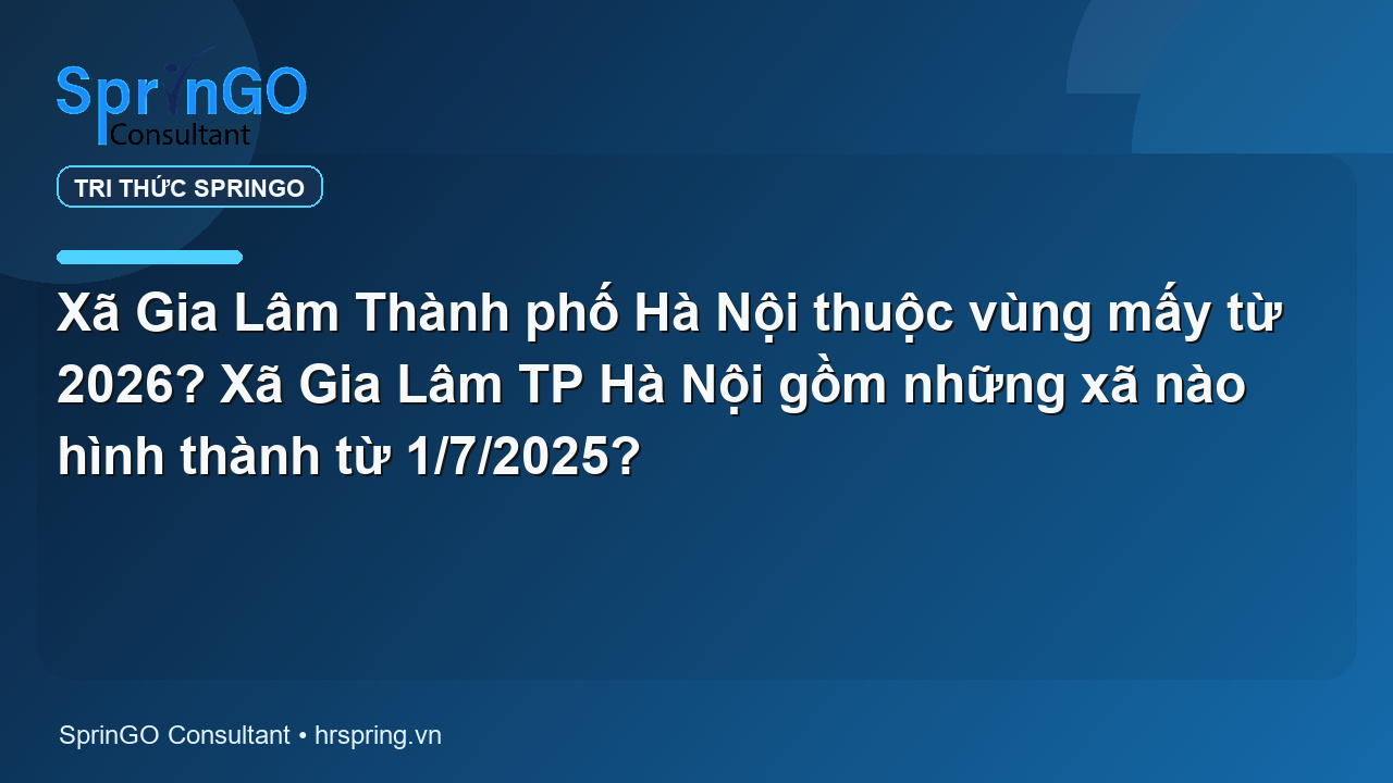 Xã Gia Lâm Thành phố Hà Nội thuộc vùng mấy từ 2026? Xã Gia Lâm TP Hà Nội gồm những xã nào hình thành từ 1/7/2025?