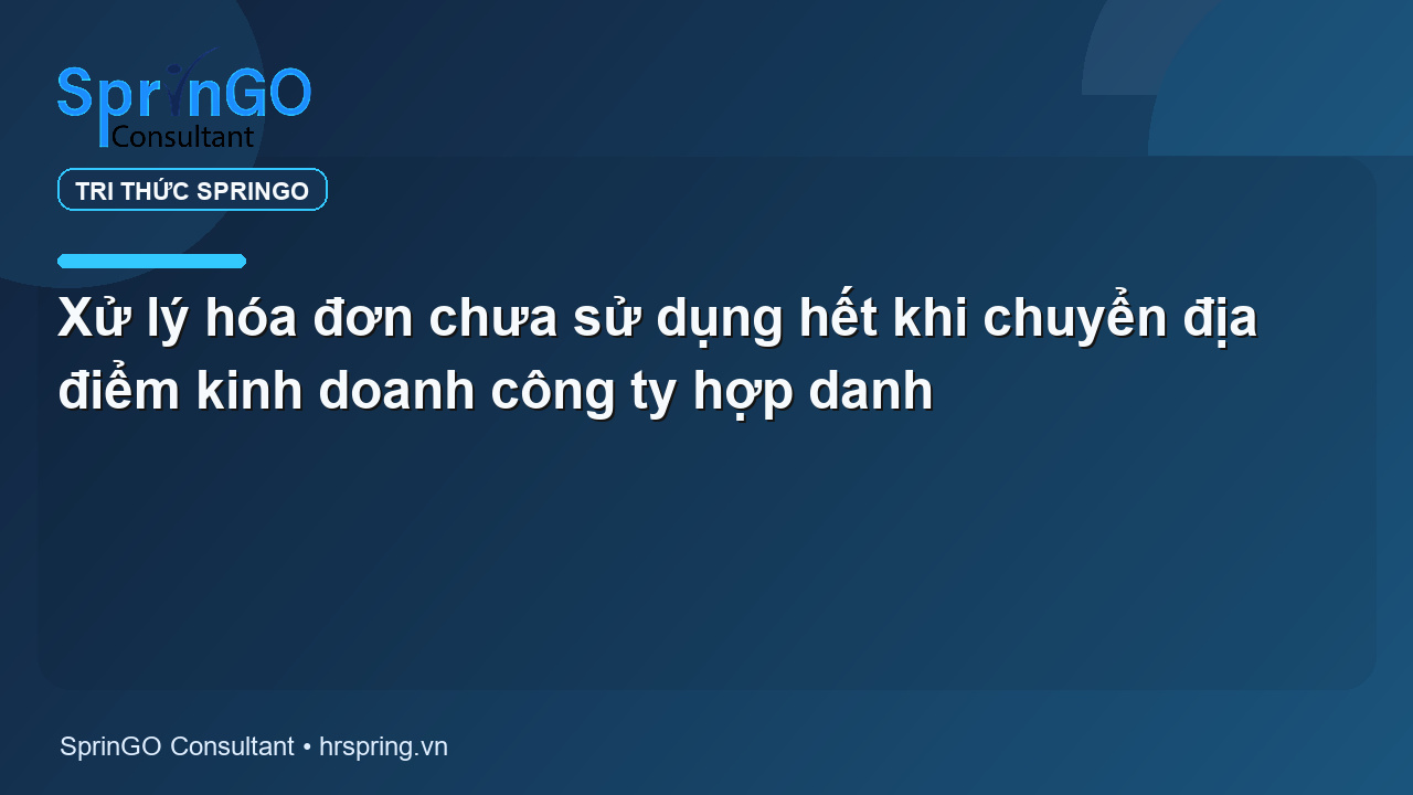 Xử lý hóa đơn chưa sử dụng hết khi chuyển địa điểm kinh doanh công ty hợp danh