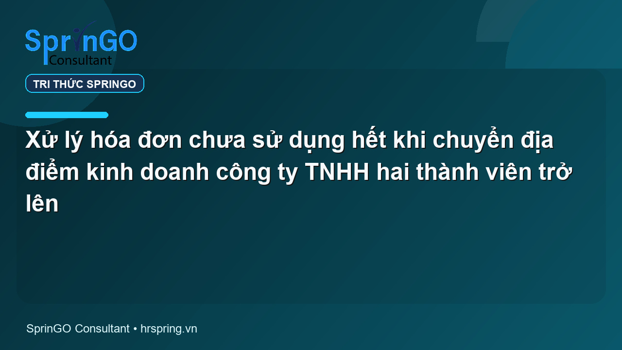 Xử lý hóa đơn chưa sử dụng hết khi chuyển địa điểm kinh doanh công ty TNHH hai thành viên trở lên