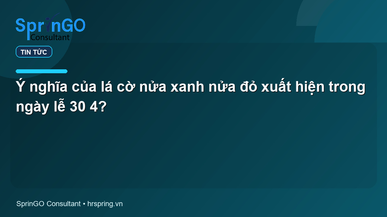 Ý nghĩa của lá cờ nửa xanh nửa đỏ xuất hiện trong ngày lễ 30 4?